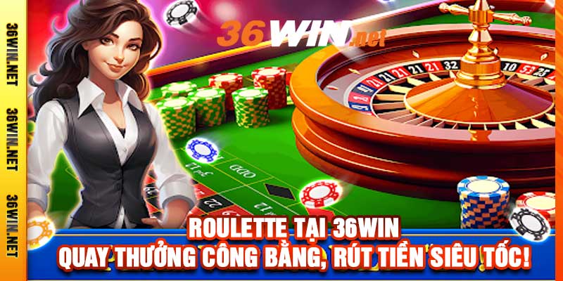 Roulette Tại 36Win - Quay Thưởng Công Bằng, Rút Tiền Siêu Tốc!