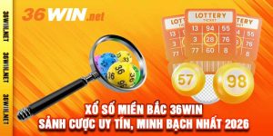 Xổ Số Miền Bắc 36Win - Sảnh Cược Uy Tín, Minh Bạch Nhất 2026